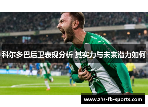 科尔多巴后卫表现分析 其实力与未来潜力如何