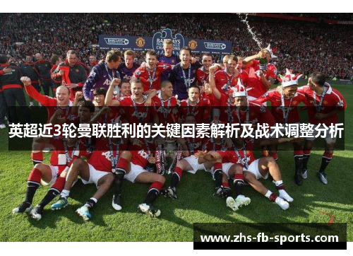英超近3轮曼联胜利的关键因素解析及战术调整分析