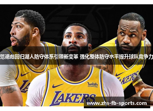 范德彪回归湖人防守体系引领新变革 强化整体防守水平提升球队竞争力 范德彪回归湖人防守体系引领新变革 强化整体防守水平提升球队竞争力