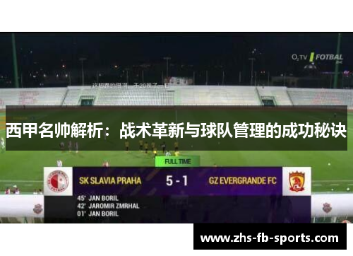 西甲名帅解析:战术革新与球队管理的成功秘诀 西甲名帅解析:战术革新与球队管理的成功秘诀
