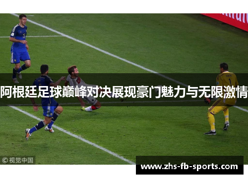 阿根廷足球巅峰对决展现豪门魅力与无限激情 阿根廷足球巅峰对决展现豪门魅力与无限激情