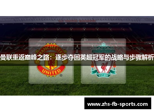 曼联重返巅峰之路:逐步夺回英超冠军的战略与步骤解析 曼联重返巅峰之路:逐步夺回英超冠军的战略与步骤解析