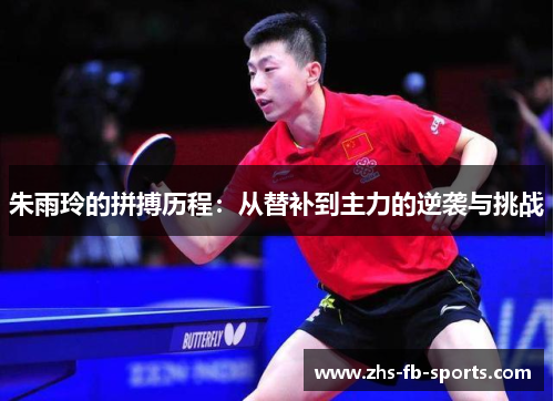 朱雨玲的拼搏历程:从替补到主力的逆袭与挑战 朱雨玲的拼搏历程:从替补到主力的逆袭与挑战