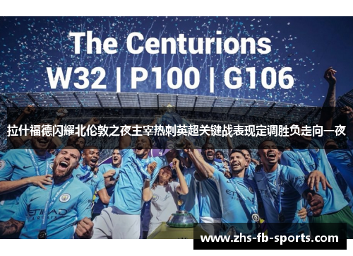 拉什福德闪耀北伦敦之夜主宰热刺英超关键战表现定调胜负走向一夜