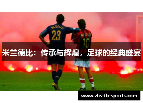 米兰德比：传承与辉煌，足球的经典盛宴