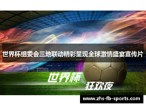 世界杯组委会三地联动精彩呈现全球激情盛宴宣传片 世界杯组委会三地联动精彩呈现全球激情盛宴宣传片